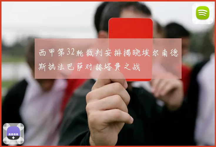 西甲第32轮裁判安排揭晓埃尔南德斯执法巴萨对赫塔费之战